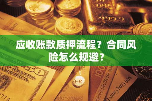 武汉应收账款质押流程？合同风险怎么规避？