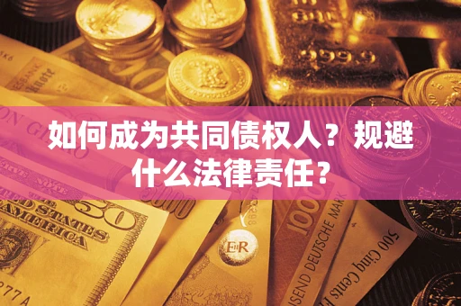 武汉如何成为共同债权人？规避什么法律责任？