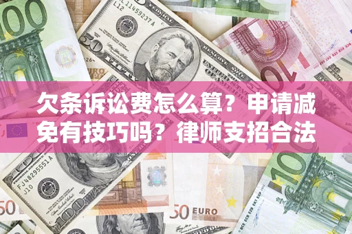 武汉欠条诉讼费怎么算？申请减免有技巧吗？律师支招合法省钱