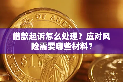 武汉借款起诉怎么处理？应对风险需要哪些材料？