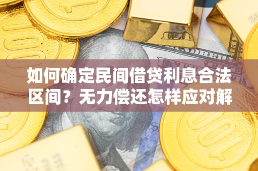 武汉如何确定民间借贷利息合法区间？无力偿还怎样应对解决法门？