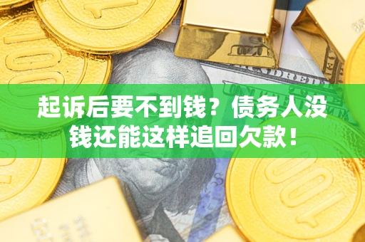 武汉起诉后要不到钱？债务人没钱还能这样追回欠款！