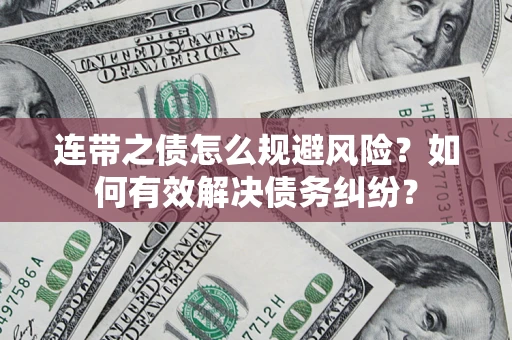 武汉连带之债怎么规避风险？如何有效解决债务纠纷？