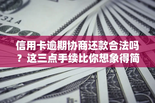 武汉信用卡逾期协商还款合法吗？这三点手续比你想象得简单