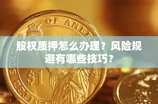 武汉股权质押怎么办理？风险规避有哪些技巧？