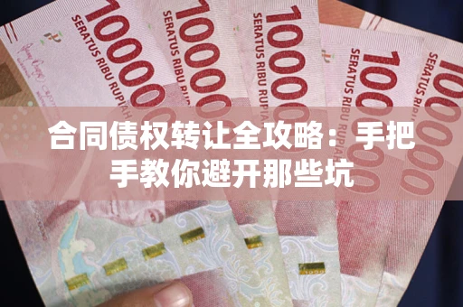武汉合同债权转让全攻略：手把手教你避开那些坑