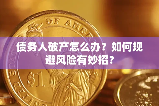 武汉债务人破产怎么办？如何规避风险有妙招？