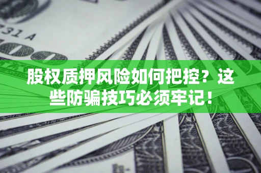 武汉股权质押风险如何把控？这些防骗技巧必须牢记！