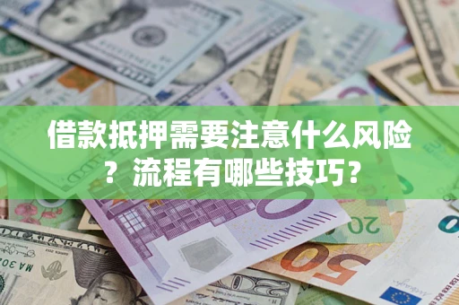 武汉借款抵押需要注意什么风险？流程有哪些技巧？