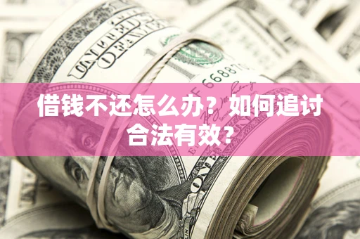 武汉借钱不还怎么办？如何追讨合法有效？