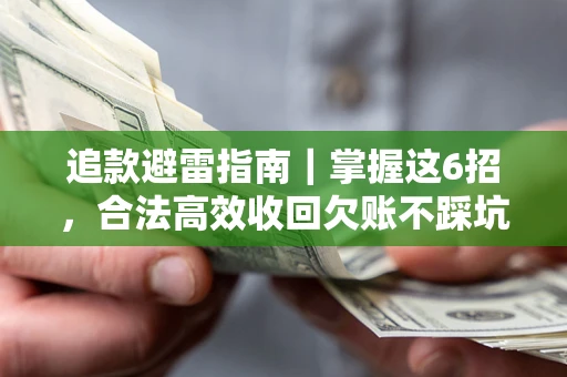 武汉追款避雷指南｜掌握这6招，合法高效收回欠账不踩坑