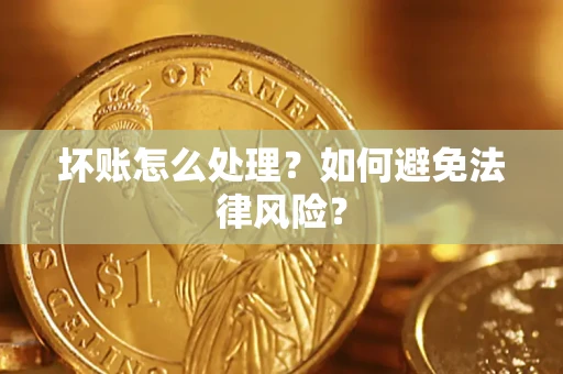 武汉坏账怎么处理？如何避免法律风险？
