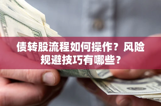 武汉债转股流程如何操作？风险规避技巧有哪些？