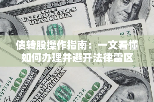 武汉债转股操作指南：一文看懂如何办理并避开法律雷区