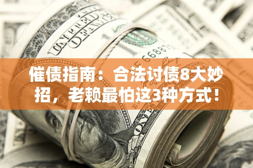 武汉催债指南：合法讨债8大妙招，老赖最怕这3种方式！