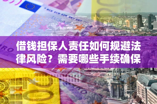 武汉借钱担保人责任如何规避法律风险？需要哪些手续确保安全？