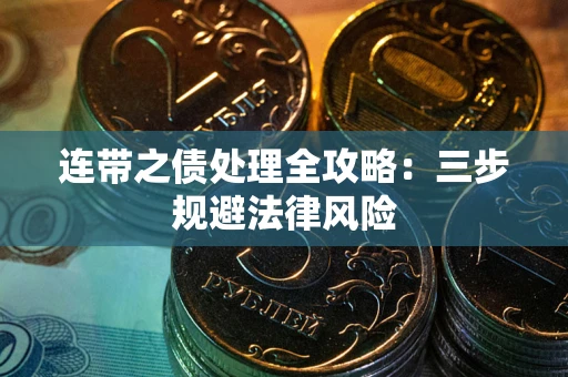 武汉连带之债处理全攻略：三步规避法律风险